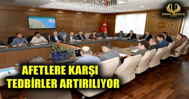 AFETLERE KARŞI TEDBİRLER ARTIRILIYOR