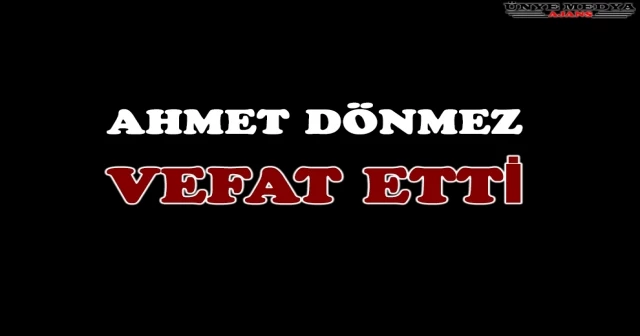 AHMET DÖNMEZ VEFAT ETTİ