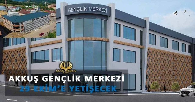 AKKUŞ GENÇLİK MERKEZİ 29 EKİM’E YETİŞECEK