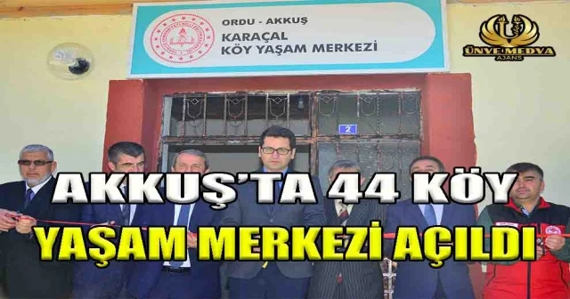 AKKUŞ’TA 44 KÖY YAŞAM MERKEZİ AÇILDI
