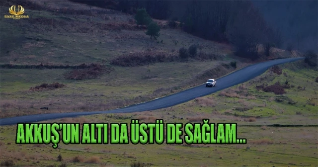 AKKUŞ’UN ALTI DA ÜSTÜ DE SAĞLAM