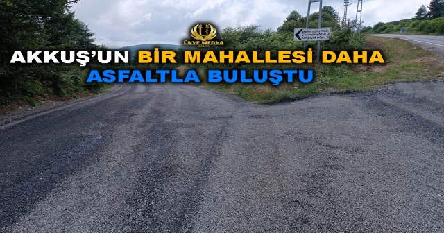 AKKUŞ’UN BİR MAHALLESİ DAHA ASFALTLA BULUŞTU