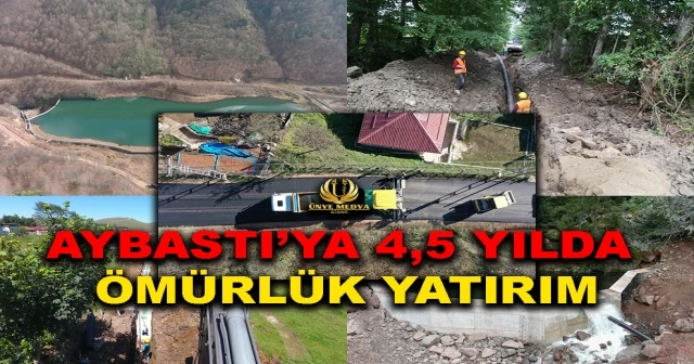 AYBASTI’YA 4,5 YILDA ÖMÜRLÜK YATIRIM