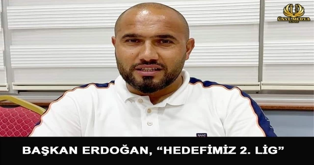 BAŞKAN ERDOĞAN, “HEDEFİMİZ 2. LİG”