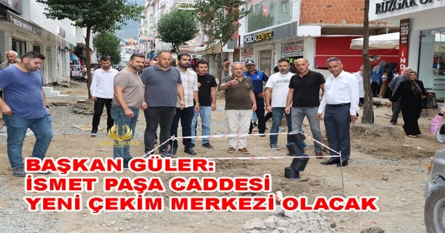 BAŞKAN GÜLER: İSMET PAŞA CADDESİ YENİ ÇEKİM MERKEZİ OLACAK