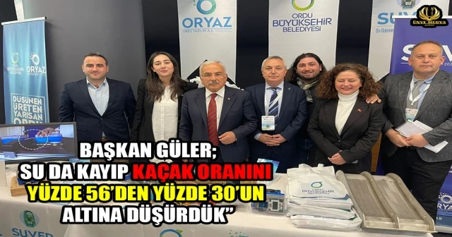 BAŞKAN GÜLER:”SU DA KAYIP KAÇAK ORANINI YÜZDE 56’DEN YÜZDE 30’UN ALTINA DÜŞÜRDÜK”