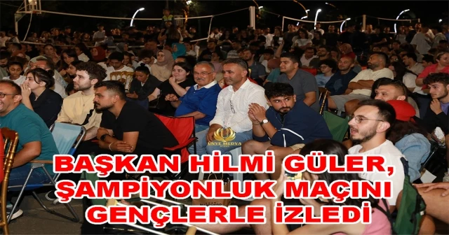 BAŞKAN HİLMİ GÜLER, ŞAMPİYONLUK MAÇINI GENÇLERLE İZLEDİ