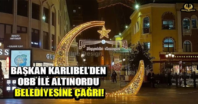 BAŞKAN KARLIBEL’DEN OBB İLE ALTINORDU BELEDİYESİNE ÇAĞRI!