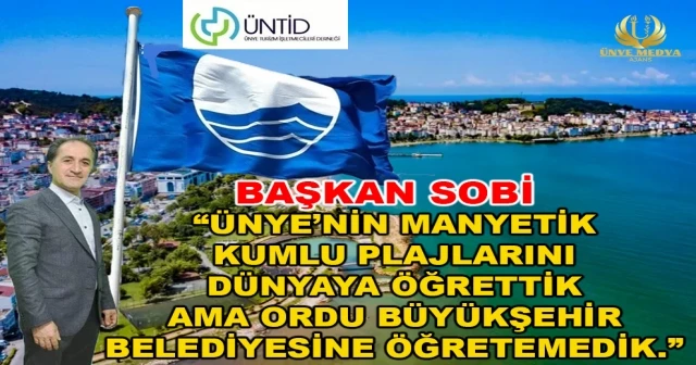 BAŞKAN SOBİ “ÜNYE’NİN MANYETİK KUMLU PLAJLARINI DÜNYAYA ÖĞRETTİK AMA ORDU BÜYÜKŞEHİR BELEDİYESİNE ÖĞRETEMEDİK.”