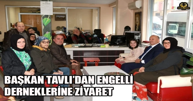 BAŞKAN TAVLI’DAN ENGELLİ DERNEKLERİNE ZİYARET