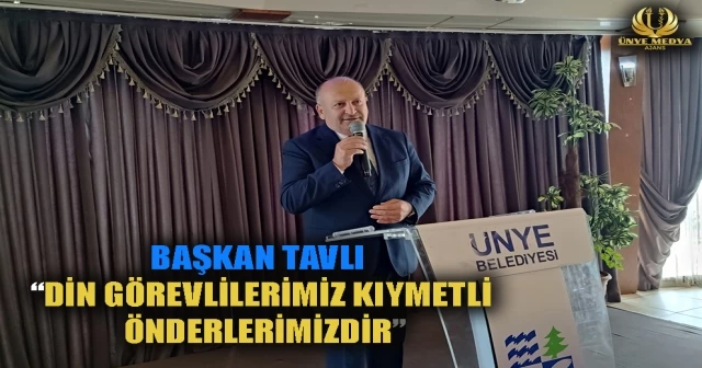 BAŞKAN TAVLI “DİN GÖREVLİLERİMİZ KIYMETLİ ÖNDERLERİMİZDİR”