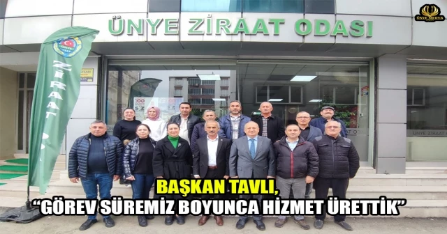 BAŞKAN TAVLI, “GÖREV SÜREMİZ BOYUNCA HİZMET ÜRETTİK”