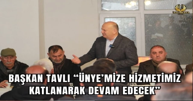 BAŞKAN TAVLI “ÜNYE’MİZE HİZMETİMİZ KATLANARAK DEVAM EDECEK”