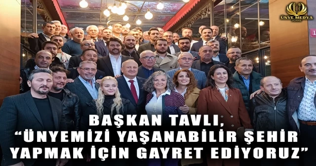 BAŞKAN TAVLI, “ÜNYEMİZİ YAŞANABİLİR ŞEHİR YAPMAK İÇİN GAYRET EDİYORUZ”