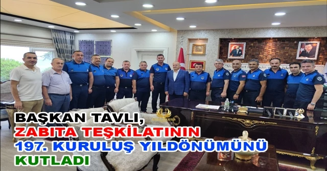 BAŞKAN TAVLI, ZABITA TEŞKİLATININ 197. KURULUŞ YILDÖNÜMÜNÜ KUTLADI