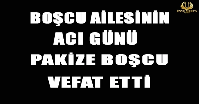BOŞCU AİLESİNİN PAKİZE BOŞCU VEFAT ETTİ