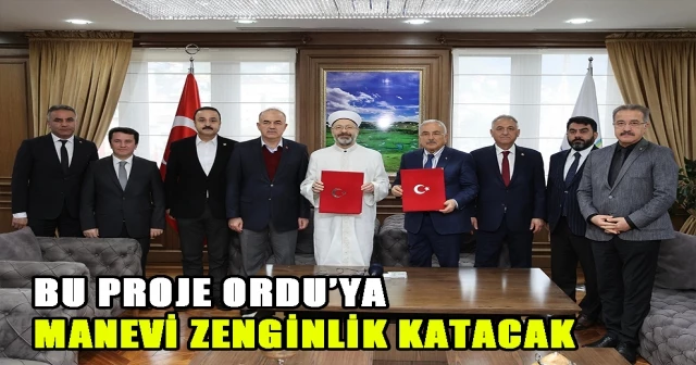 BU PROJE ORDU’YA MANEVİ ZENGİNLİK KATACAK