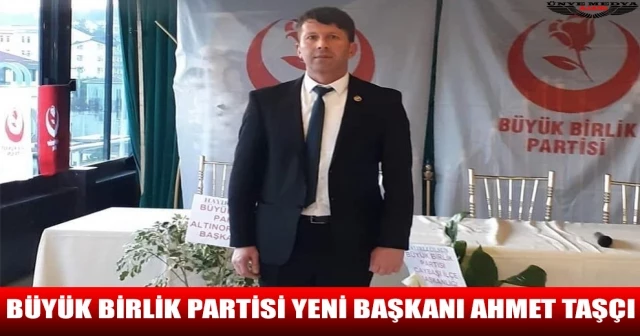 BÜYÜK BİRLİK PARTİSİ YENİ BAŞKANI AHMET TAŞÇI