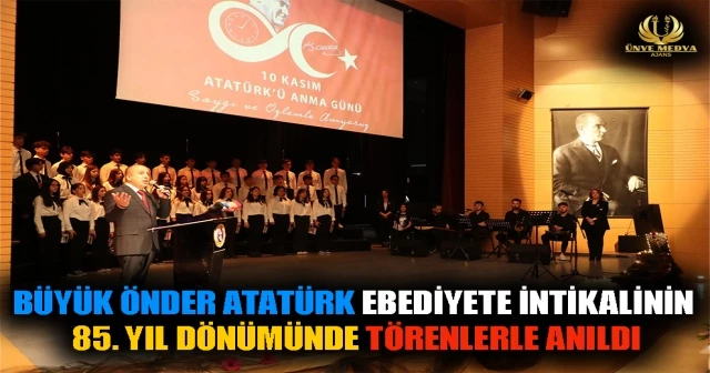 BÜYÜK ÖNDER ATATÜRK, EBEDİYETE İNTİKALİNİN 85. YIL DÖNÜMÜNDE TÖRENLERLE ANILDI
