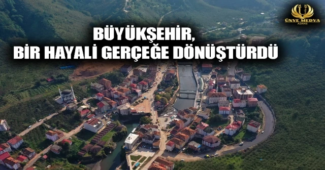 BÜYÜKŞEHİR, BİR HAYALİ GERÇEĞE DÖNÜŞTÜRDÜ