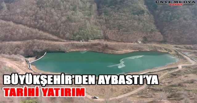 BÜYÜKŞEHİR’DEN AYBASTI’YA TARİHİ YATIRIM