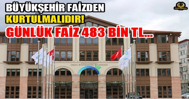 BÜYÜKŞEHİR FAİZDEN KURTULMALIDIR! GÜNLÜK FAİZ 483 BİN TL…