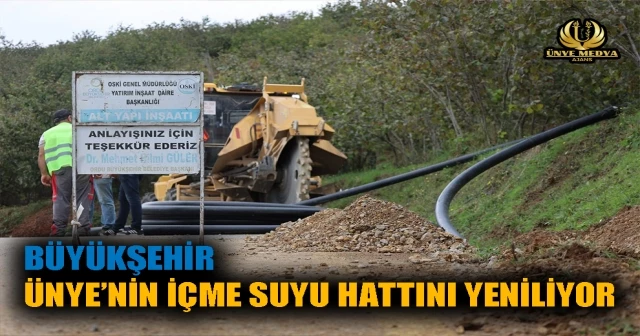 BÜYÜKŞEHİR, ÜNYE’NİN İÇME SUYU HATTINI YENİLİYOR