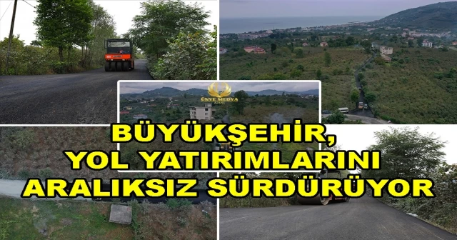 BÜYÜKŞEHİR, YOL YATIRIMLARINI ARALIKSIZ SÜRDÜRÜYOR