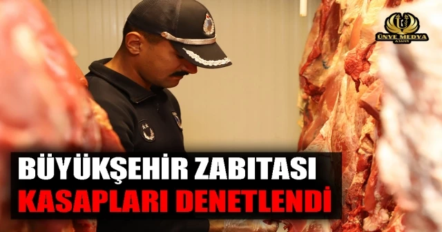 BÜYÜKŞEHİR ZABITASI KASAPLARI DENETLENDİ