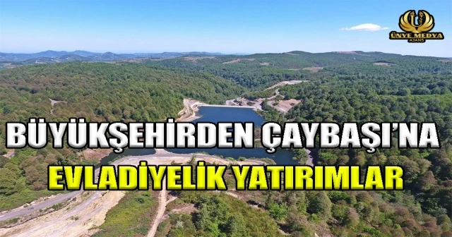 BÜYÜKŞEHİRDEN ÇAYBAŞI’NA EVLADİYELİK YATIRIMLAR