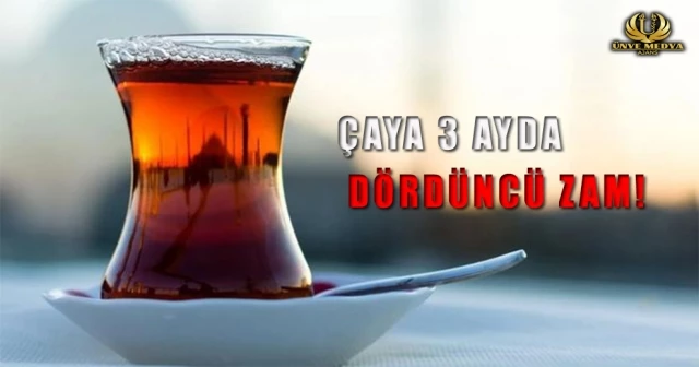 ÇAYA 3 AYDA DÖRDÜNCÜ ZAM