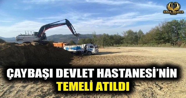ÇAYBAŞI DEVLET HASTANESİ’NİN TEMELİ ATILDI