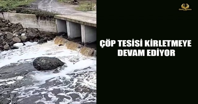 ÇÖP TESİSİ KİRLETMEYE DEVAM EDİYOR
