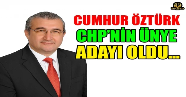 CUMHUR ÖZTÜRK CHP’NİN ÜNYE ADAYI OLDU…