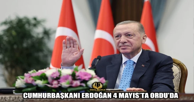 CUMHURBAŞKANI ERDOĞAN 4 MAYIS’TA ORDU’DA