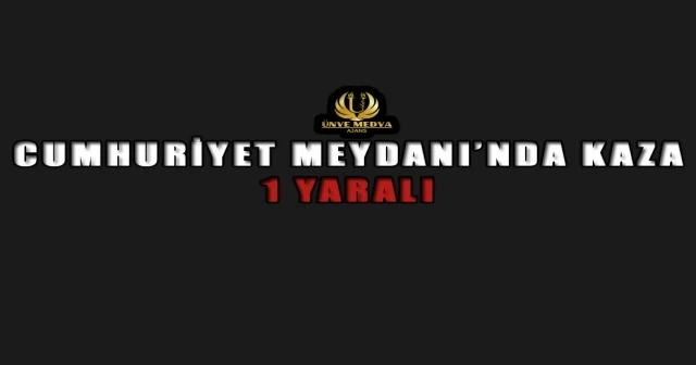 CUMHURİYET MEYDANI’NDA KAZA: 1 YARALI