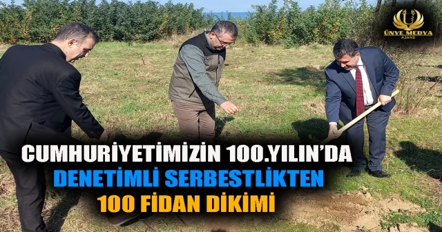 CUMHURİYETİMİZİN 100.YILIN’DA DENETİMLİ SERBESTLİKTEN 100 FİDAN DİKİMİ