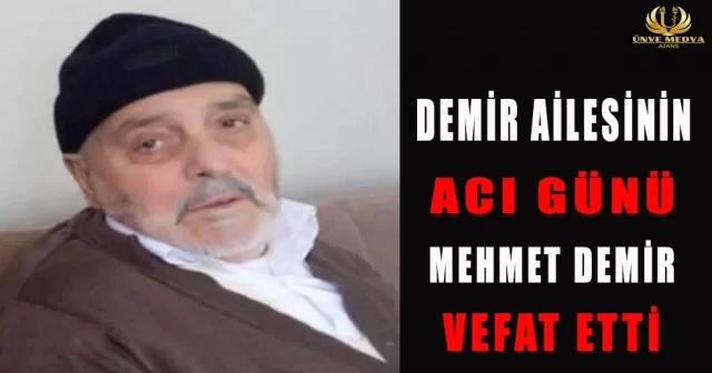 DEMİR AİLESİNİN ACI GÜNÜ MEHMET DEMİR VEFAT ETTİ