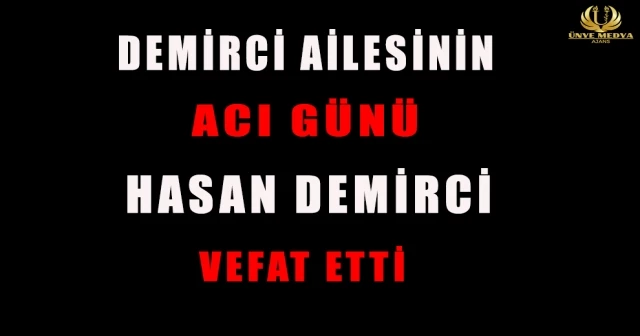 DEMİRCİ AİLESİNİN ACI GÜNÜ HASAN DEMİRCİ VEFAT ETTİ
