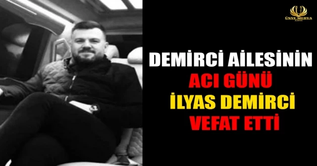 DEMİRCİ AİLESİNİN ACI GÜNÜ İLYAS DEMİRCİ VEFAT ETTİ