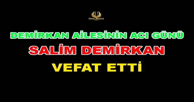 DEMİRKAN AİLESİNİN ACI GÜNÜ! SALİM DEMİRKAN VEFAT ETTİ…