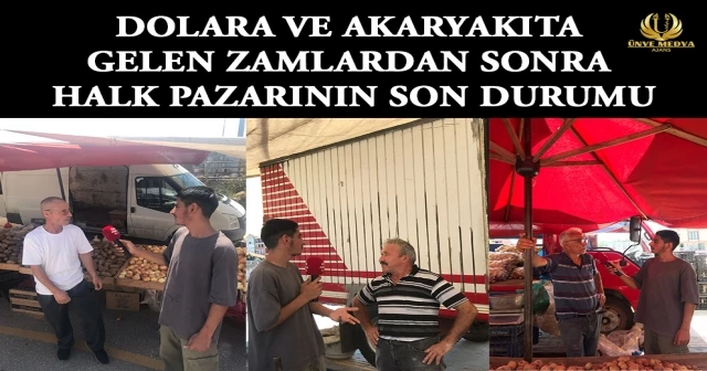 DOLARA VE AKARYAKITA GELEN ZAMLARDAN SONRA HALK PAZARININ SON DURUMU