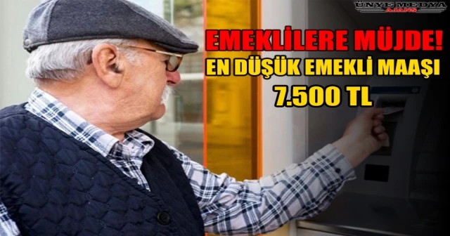 EMEKLİLERER MÜJDE! EN DÜŞÜK EMEKLİ MAAŞI 7.500 TL