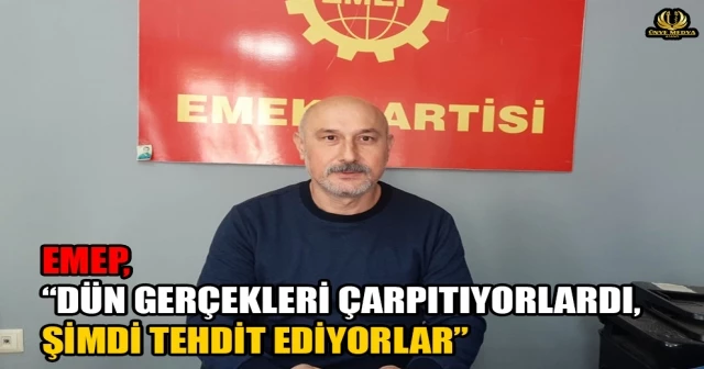 EMEP, “DÜN GERÇEKLERİ ÇARPITIYORLARDI, ŞİMDİ TEHDİT EDİYORLAR”