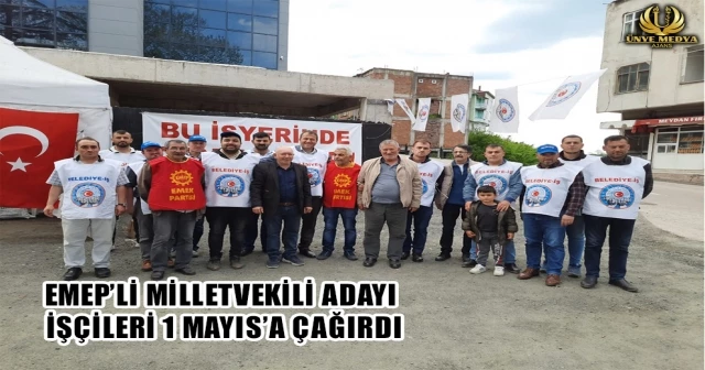 EMEP’Lİ MİLLETVEKİLİ ADAYI İŞÇİLERİ 1 MAYIS’A ÇAĞIRDI