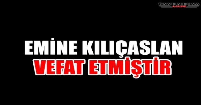 EMİNE KILIÇASLAN VEFAT ETMİŞTİR
