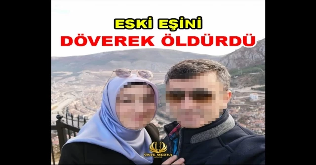 ESKİ EŞİNİ DÖVEREK ÖLDÜRDÜ