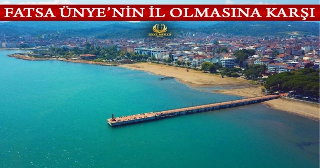FATSA ÜNYE’NİN İL OLMASINA KARŞI