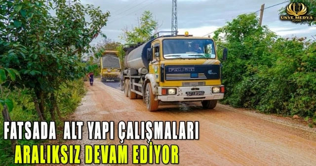 FATSADA ALT YAPI ÇALIŞMALARI ARALIKSIZ DEVAM EDİYOR