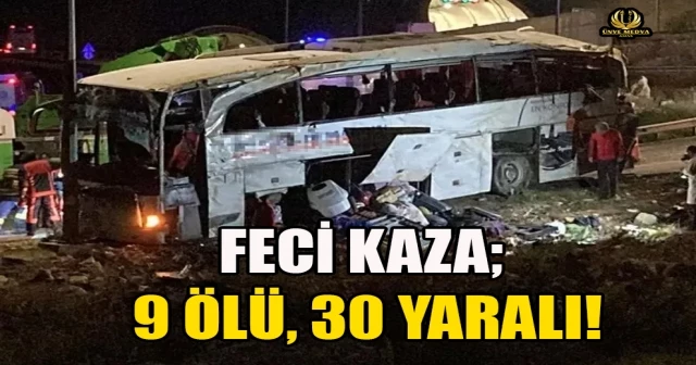 FECİ KAZA; 9 ÖLÜ, 30 YARALI!